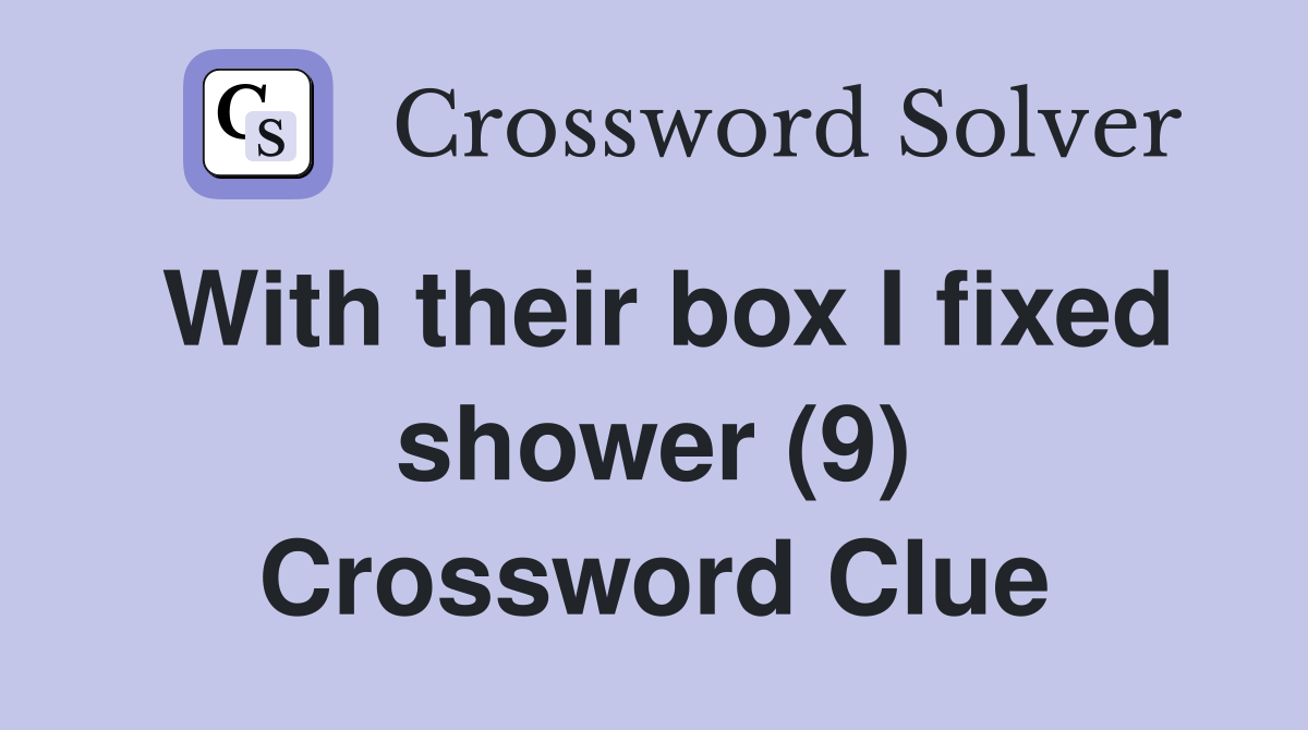 With their box I fixed shower (9) Crossword Clue Answers Crossword